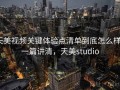 天美视频关键体验点清单到底怎么样？一篇讲清，天美studio