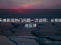 天美影视热门问题一次说明：长期使用反馈